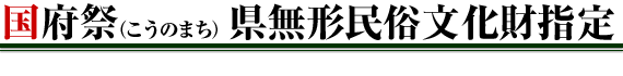 国府祭(こうのまち)県無形民俗文化財指定